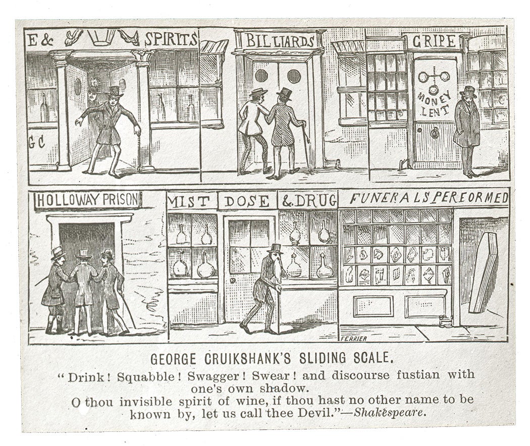 GEORGE CRUIKSHANK'S SLIDING SCALE. "Drink! Squabble! Swagger! Swear! and discourse fustian with one's own shadow. O thou invisible spirit of wine, if thou hast no other name to be known by, let us call thee Devil."- Shakespeare. E & SPIRITS BILLIARDS GRIPE MONEY LENT HOLLOWAY PRISON MIST DOSE & DRUG FUNERALS PERFORMED (all on buildings)