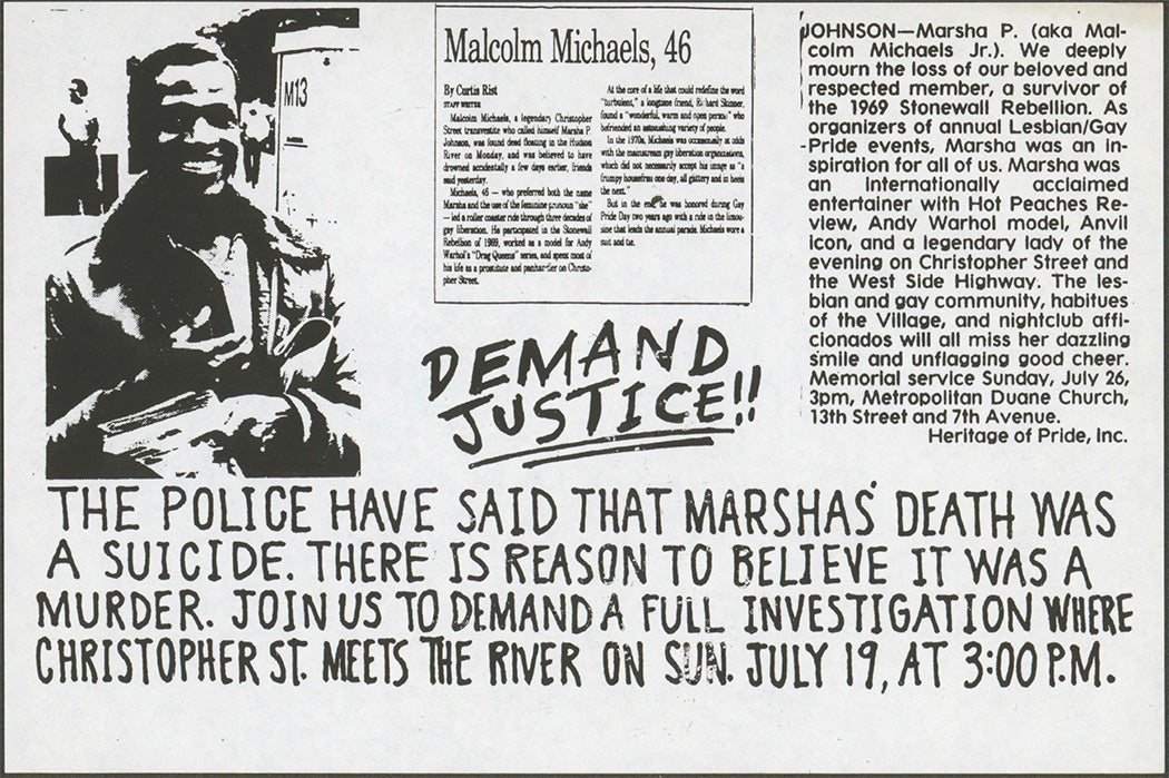 This item is a leaflet announcing a demonstration for Marsha P. Johnson to demand a full police investigation into her death. This item includes a clipping of a newspaper death notice for Marsha and a blurb about Marsha written by Heritage of Pride, Inc. The demonstration took place July 19, 1992.